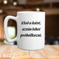   Első a kávé, aztán lehet próbálkozni. - vicces feliratos bögre